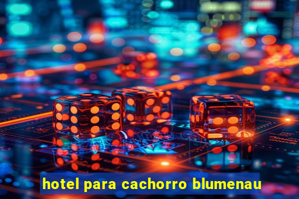 hotel para cachorro blumenau